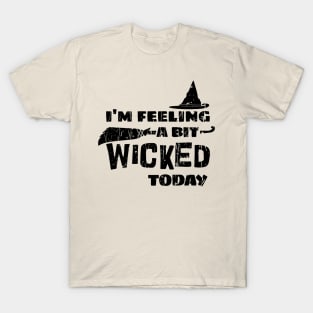 I'm Feeling A Bit Wicked Today . Wicked T-Shirt